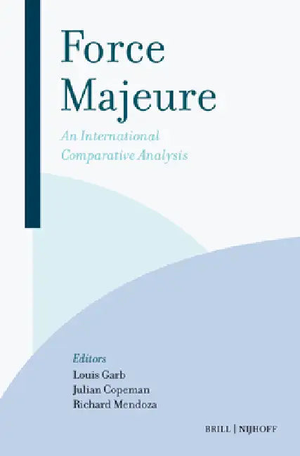 Force Majeure: An International Comparative Analysis by Louis Garb, Julian Copeman, Richard Mendoza