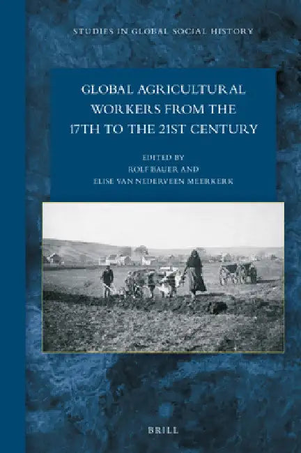 Global Agricultural Workers from the 17th to the 21st Century by Elise Nederveen Meerkerk
