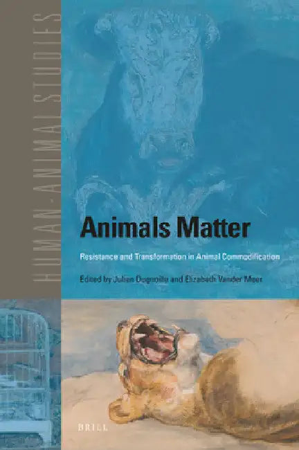 Animals Matter: Resistance and Transformation in Animal Commodification by Julien Dugnoille