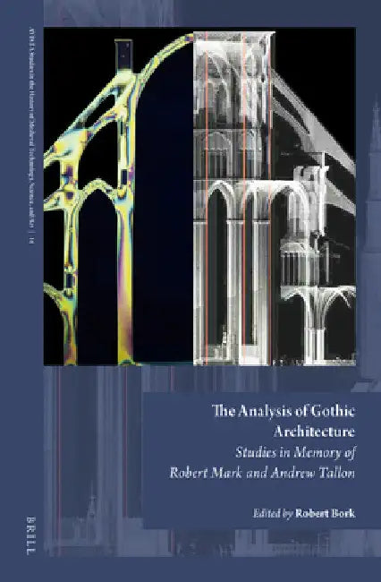 The Analysis of Gothic Architecture: Studies in Memory of Robert Mark and Andrew Tallon by Robert Bork
