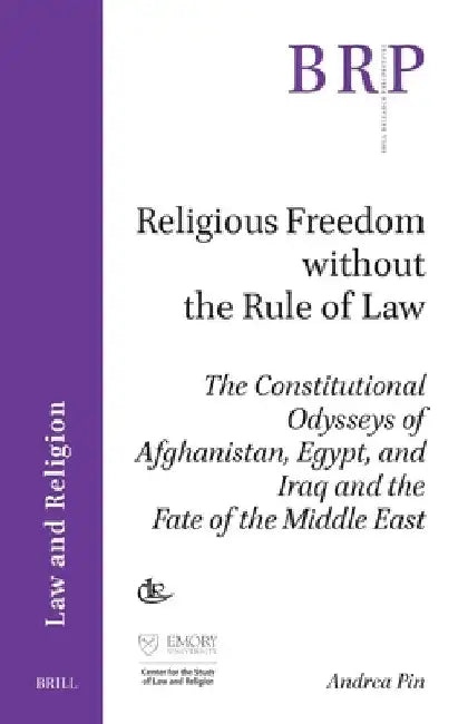 Religious Freedom Without the Rule of Law: The Constitutional Odysseys of Afghanistan, Egypt, and Iraq and the Fate of the Middle East by Andrea Pin
