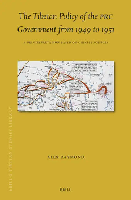 The Tibetan Policy of the PRC Government from 1949 to 1951: A Reinterpretation Based on Chinese Sources by Alex Raymond