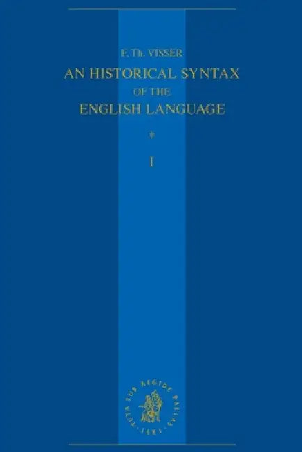 An Historical Syntax of the English Language: Volume I: Syntactical Units with One Verb by F. Th Visser