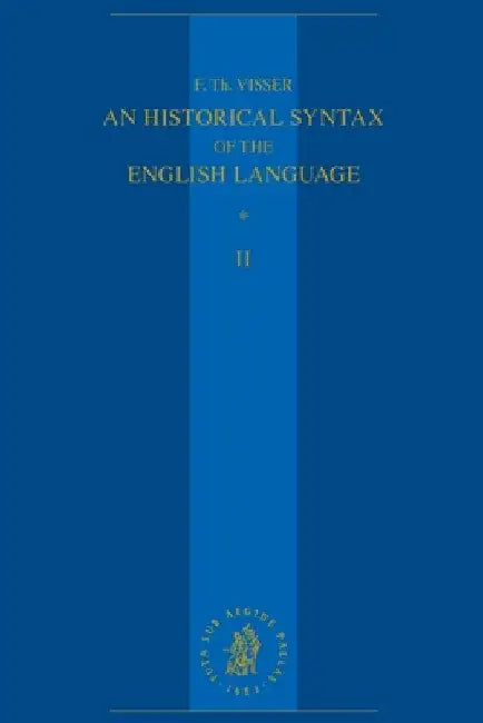 An Historical Syntax of the English Language: Volume II: Syntactical Units with One Verb (Continued) by F. Th Visser