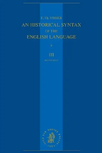 An Historical Syntax of the English Language: Volume III, Second Half: Syntactical Units with Two and More Verbs by F. Th Visser