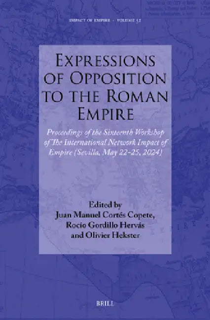 Expressions of Opposition to the Roman Empire: Proceedings of the Sixteenth Workshop of the International Network Impact of Empire (Sevilla, May 22-25 by Juan Manuel Cortés Copete, Rocío Gordillo Hervás, Olivier Hekster