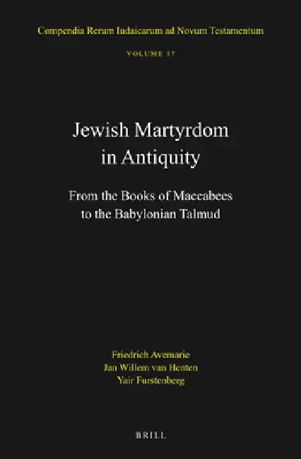 Jewish Martyrdom in Antiquity: From the Books of Maccabees to the Babylonian Talmud by Yair Furstenberg, Jan Willem Van Henten, Friedrich Avemarie