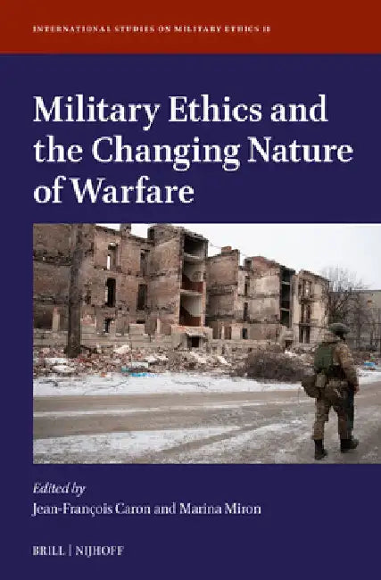 Military Ethics and the Changing Nature of Warfare by Jean-Francois Caron