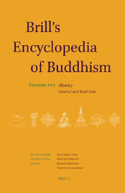 Brill's Encyclopedia of Buddhism. Volume Four: History: Part Two: Central and East Asia by Jonathan Silk, Richard Bowring, Vincent Eltschinger
