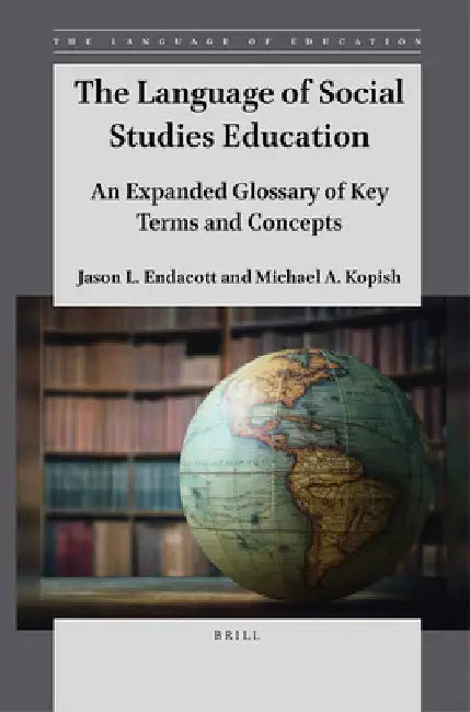 The Language of Social Studies Education: An Expanded Glossary of Key Terms and Concepts by Jason Endacott