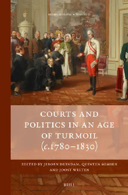 Courts and Politics in an Age of Turmoil, C.1780-1830 by Jeroen F. J. Duindam, Quinten O. Somsen, Joost Welten