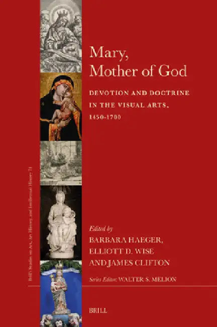 Mary, Mother of God: Devotion and Doctrine in the Visual Arts, 1450-1700 by Barbara Haeger