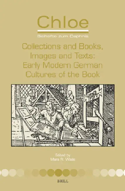 Collections and Books, Images and Texts: Early Modern German Cultures of the Book by Mara R. Wade