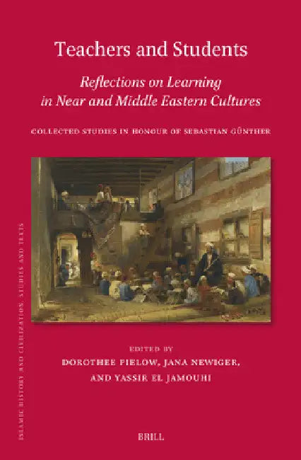 Teachers and Students, Reflections on Learning in Near and Middle Eastern Cultures: Collected Studies in Honour of Sebastian Günther by Dorothee Pielow