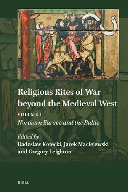 Religious Rites of War Beyond the Medieval West: Volume 1: Northern Europe and the Baltic by Radoslaw Kotecki