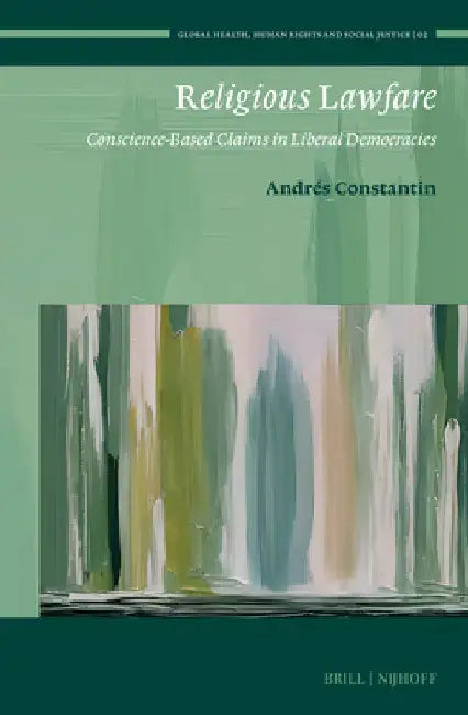 Religious Lawfare: Conscience-Based Claims in Liberal Democracies by Andrés Constantin