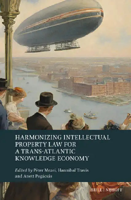 Harmonizing Intellectual Property Law for a Trans-Atlantic Knowledge Economy by Péter Mezei
