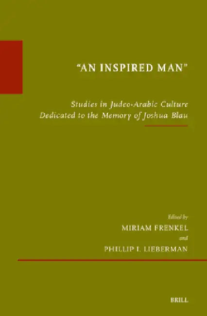 "An Inspired Man": Studies in Judeo-Arabic Culture Dedicated to the Memory of Joshua Blau by Miriam Frenkel