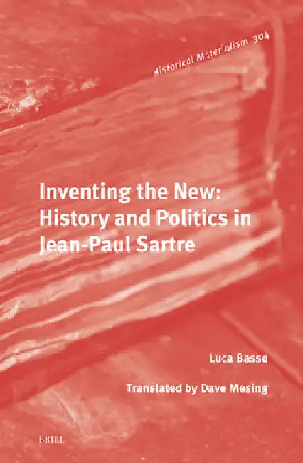 Inventing the New: History and Politics in Jean-Paul Sartre by Luca Basso