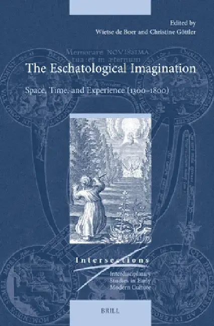 The Eschatological Imagination: Space, Time, and Experience (1300-1800) by Wietse De Boer
