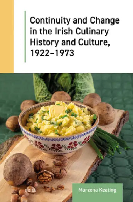 Continuity and Change in the Irish Culinary History and Culture, 1922-1973 by Marzena Keating