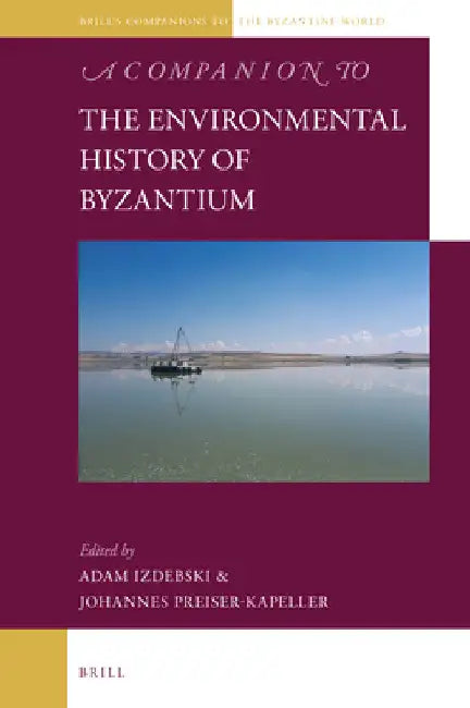A Companion to the Environmental History of Byzantium by Adam Izdebski