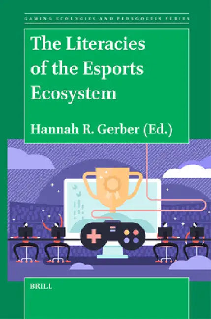The Literacies of the Esports Ecosystem by Hannah Gerber