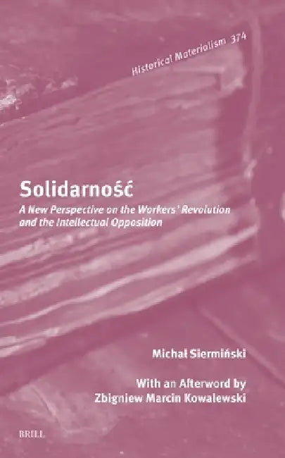 Solidarnośc: A New Perspective on the Workers' Revolution and the Intellectual Opposition by Maciej Zurowski, Michal Siermiński