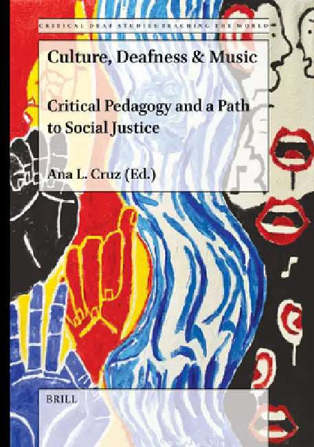 Culture, Deafness & Music: Critical Pedagogy and a Path to Social Justice by Ana L. Cruz