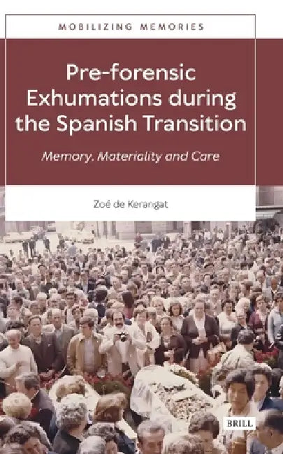 Pre-Forensic Exhumations During the Spanish Transition: Memory, Materiality and Care by Zoé de Kerangat