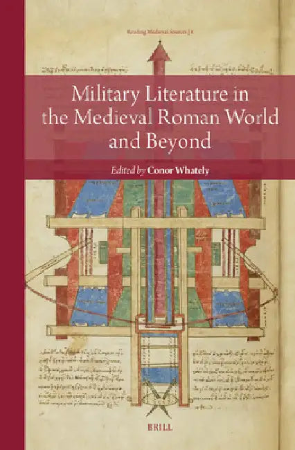 Military Literature in the Medieval Roman World and Beyond by Conor Whately