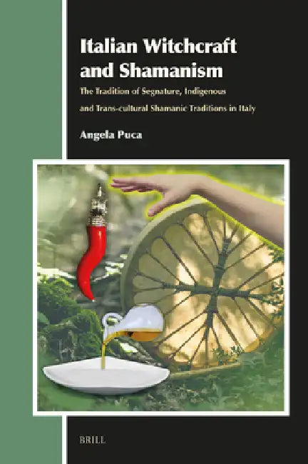 Italian Witchcraft and Shamanism: The Tradition of Segnature, Indigenous and Trans-Cultural Shamanic Traditions in Italy by Angela Puca