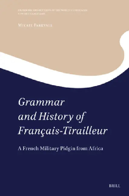 Grammar and History of Français-Tirailleur: A French Military Pidgin from Africa by Parkvall Mikael