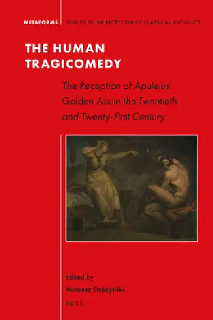 The Human Tragicomedy: The Reception of Apuleius' Golden Ass in the Twentieth and Twenty-First Century by Mateusz Stróżyński