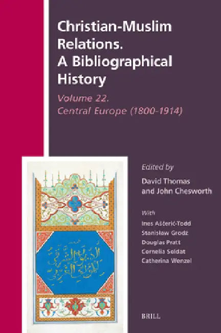 Christian-Muslim Relations. A Bibliographical History Volume 22. Central Europe (1800-1914) by David Thomas