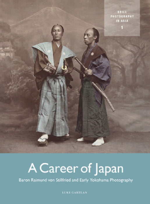 A Career of Japan: Baron Raimund Von Stillfried and Early Yokohama Photography by Luke Gartlan