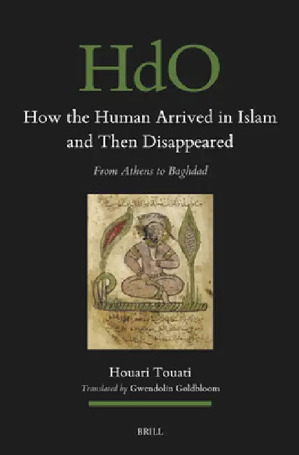 How the Human Arrived in Islam and Then Disappeared: From Athens to Baghdad by Gwendolin Goldbloom, Houari Touati