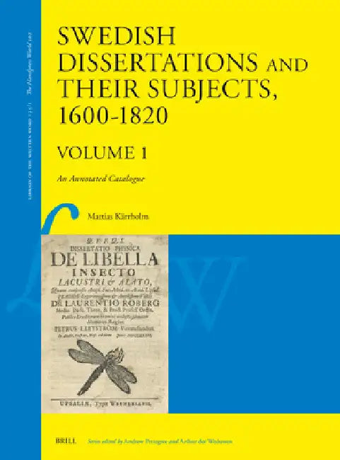 Swedish Dissertations and Their Subjects, 1600-1820 (Volume One): An Annotated Catalogue by Mattias Kärrholm