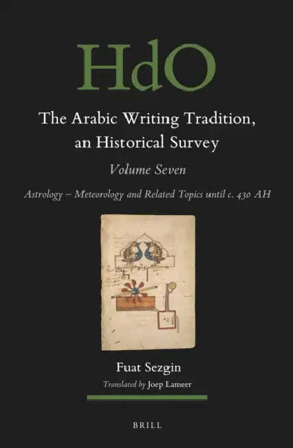 The Arabic Writing Tradition, an Historical Survey, Volume 7: Astrology - Meteorology and Related Topics Until C. 430 Ah by Joep Lameer, Fuat Sezgin