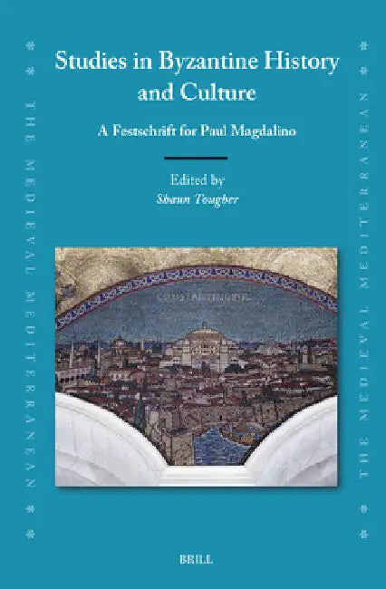 Studies in Byzantine History and Culture: A Festschrift for Paul Magdalino by Shaun Tougher