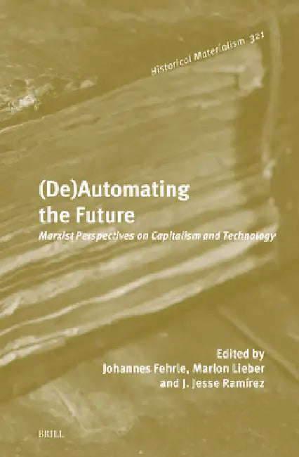 (De)Automating the Future: Marxist Perspectives on Capitalism and Technology by Johannes Fehrle