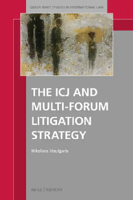 The Icj and Multi-Forum Litigation Strategy by Nikolaos Voulgaris