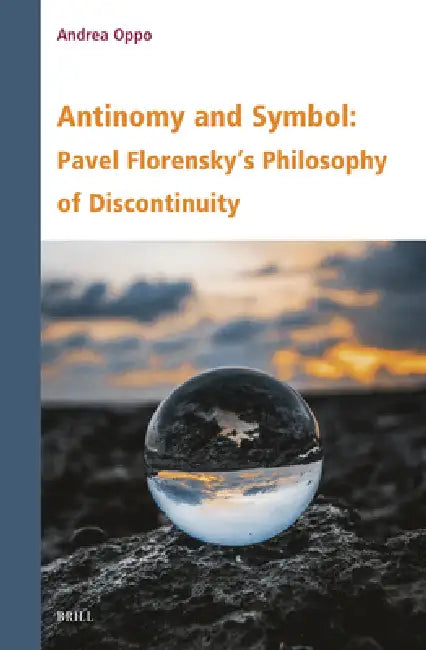 Antinomy and Symbol: Pavel Florensky's Philosophy of Discontinuity by Andrea Oppo
