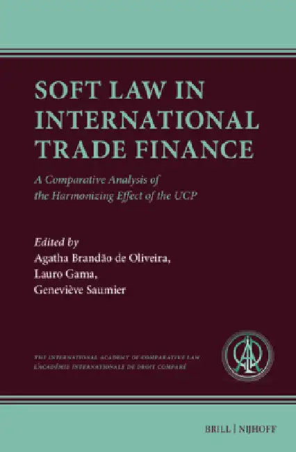 Soft Law in International Trade Finance: A Comparative Analysis of the Harmonizing Effect of the Ucp by Agatha Brandão de Oliveira