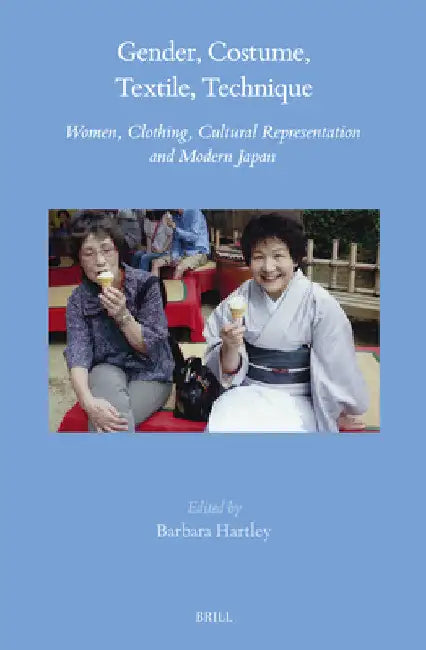 Gender, Costume, Textile, Technique: Women, Clothing, Cultural Representation and Modern Japan by Barbara Hartley