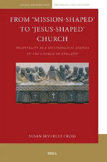 From 'Mission-Shaped' to 'Jesus-Shaped' Church: Hospitality as a Missiological Agenda in the Church of England by Susan Beverley Cross
