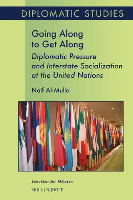 Going Along to Get Along: Diplomatic Pressure and Interstate Socialization at the United Nations by Naif Al-Mulla