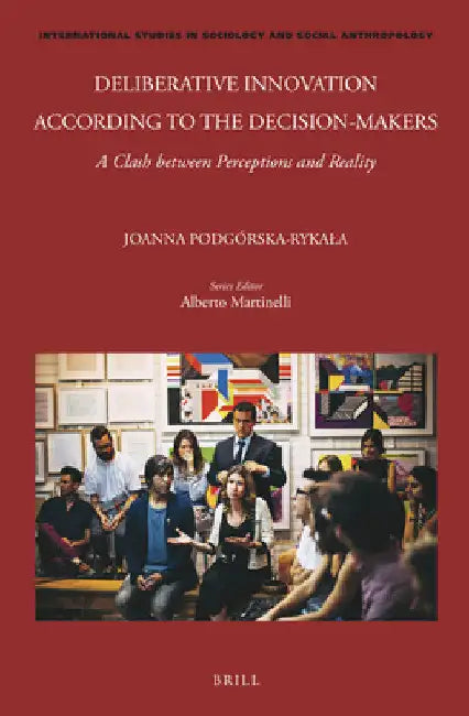 Deliberative Innovation According to the Decision-Makers: A Clash Between Perceptions and Reality by Joanna Podgórska-Rykala