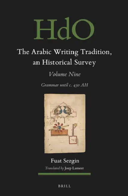 The Arabic Writing Tradition, an Historical Survey, Volume 9: Grammar Until C. 430 Ah by Joep Lameer, Fuat Sezgin