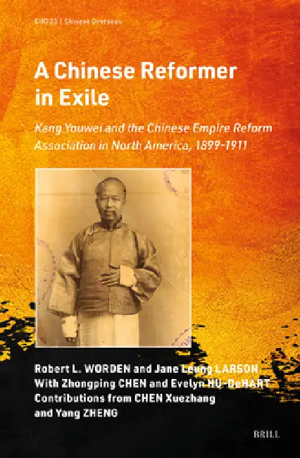 A Chinese Reformer in Exile: Kang Youwei and the Chinese Empire Reform Association in North America, 1899-1911 by Zhongping Chen, Evelyn Hu-DeHart, Yang Zheng